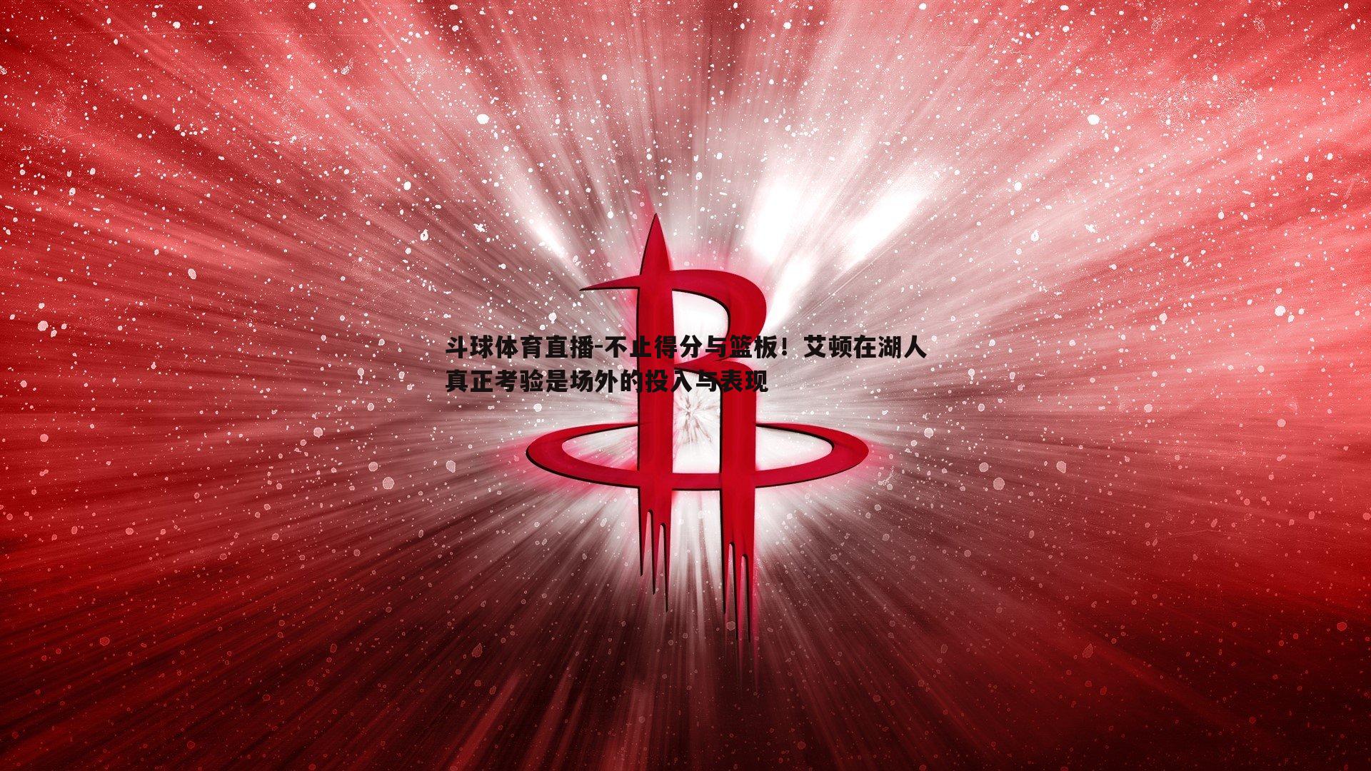 不止得分与篮板！艾顿在湖人真正考验是场外的投入与表现